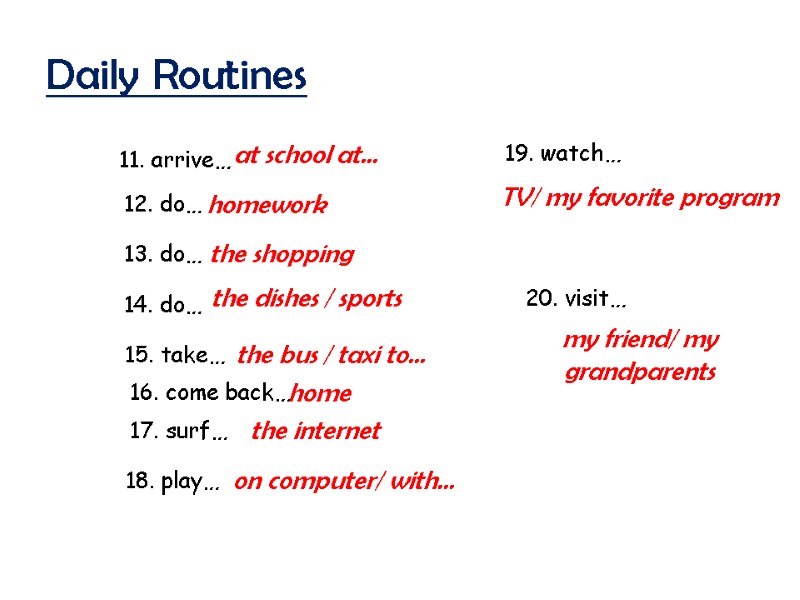 Daily Routines 11. arrive…  at school at… 12. do… homework 13. do… 